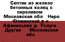 Септик из железо бетонных колец с переливом - Московская обл., Наро-Фоминский р-н, Афанасьево д. Услуги » Другие   . Московская обл.